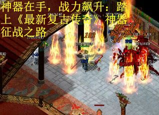 神器在手，战力飙升：踏上《最新复古传奇》神器征战之路