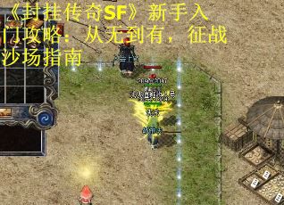 《封挂传奇SF》新手入门攻略：从无到有，征战沙场指南