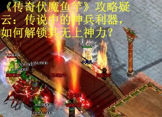 《传奇伏魔鱼竿》攻略疑云：传说中的神兵利器，如何解锁其无上神力？